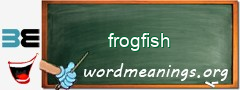 WordMeaning blackboard for frogfish